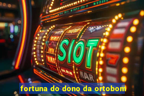 fortuna do dono da ortobom